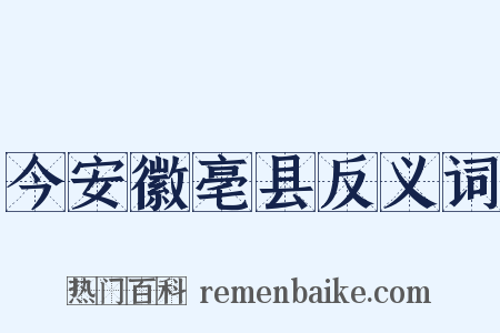 今安徽亳县反义词是什么意思的图片